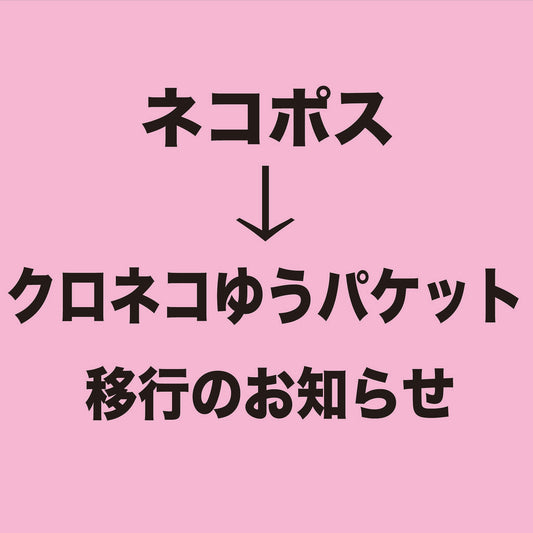 【ネコポス廃止により、クロネコゆうパケットへ移行します】